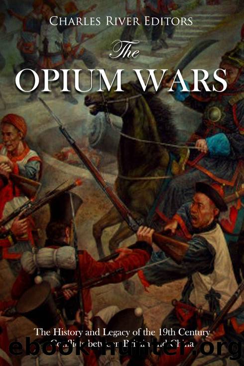 The Opium Wars: The History and Legacy of the 19th Century Conflicts between Britain and China by Charles River Editors