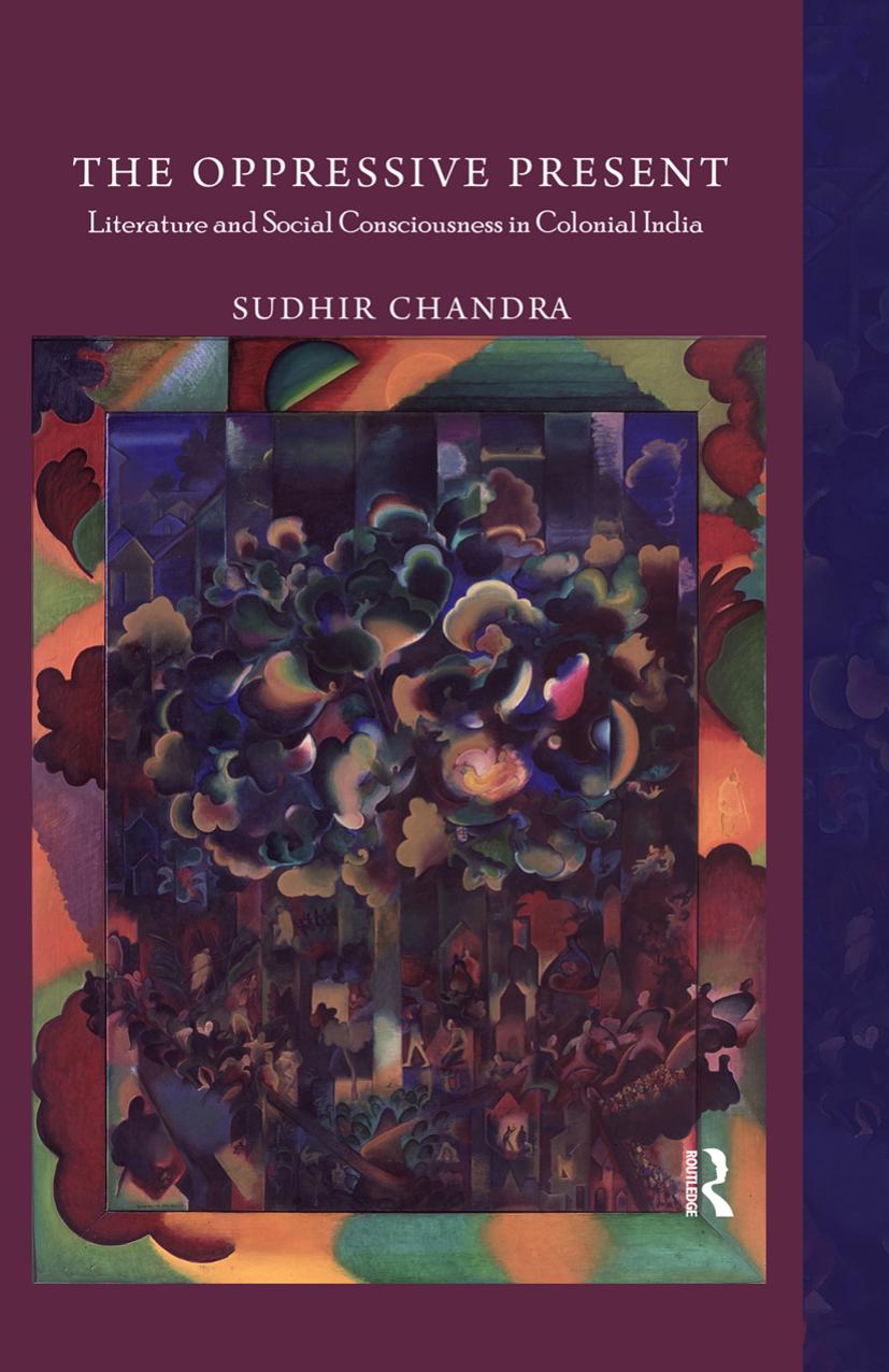The Oppressive Present: Literature and Social Consciousness in Colonial India by Sudhir Chandra