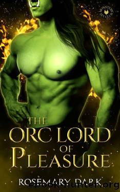 The Orc Lord of Pleasure: A Spicy Billionaire Monster Romance by Rosemary Dark