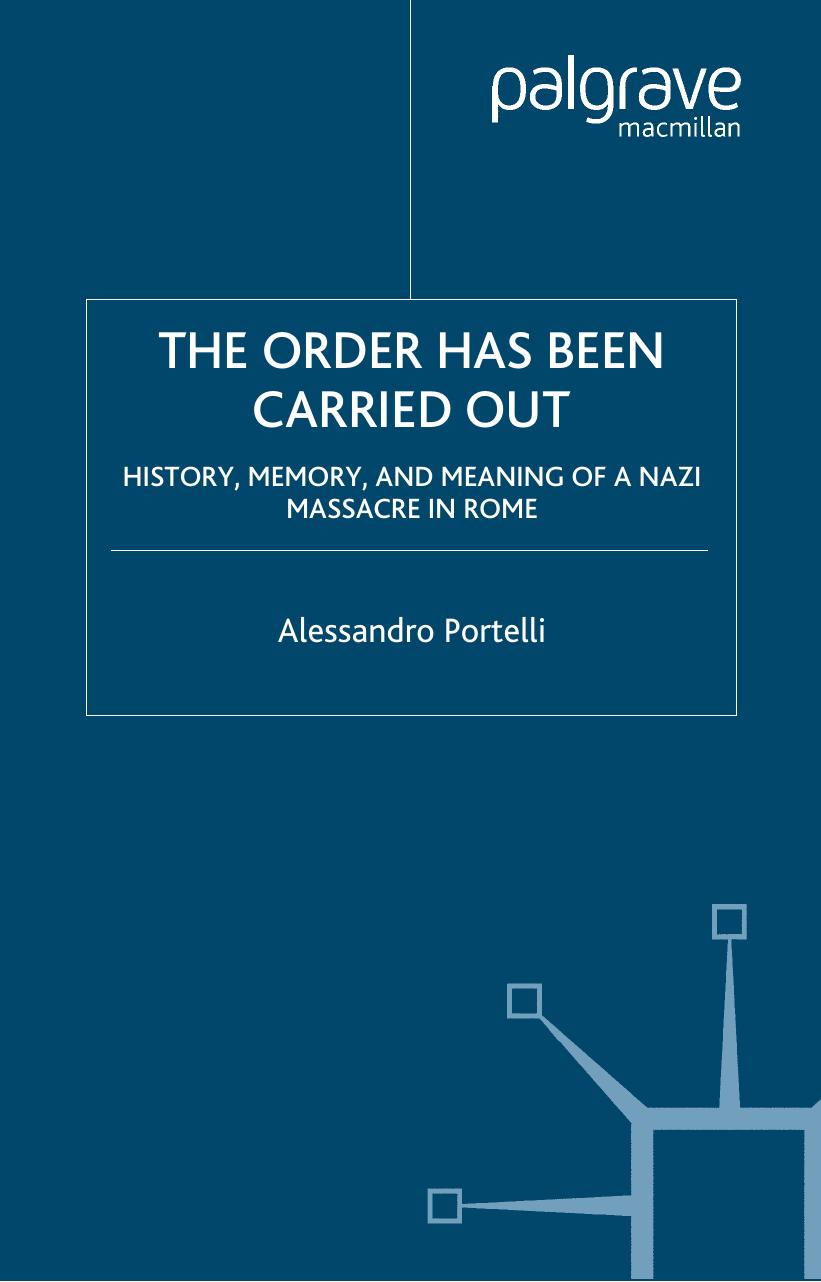 The Order Has Been Carried Out: History, Memory, and Meaning of a Nazi Massacre in Rome (Palgrave Studies in Oral History) by Alessandro Portelli