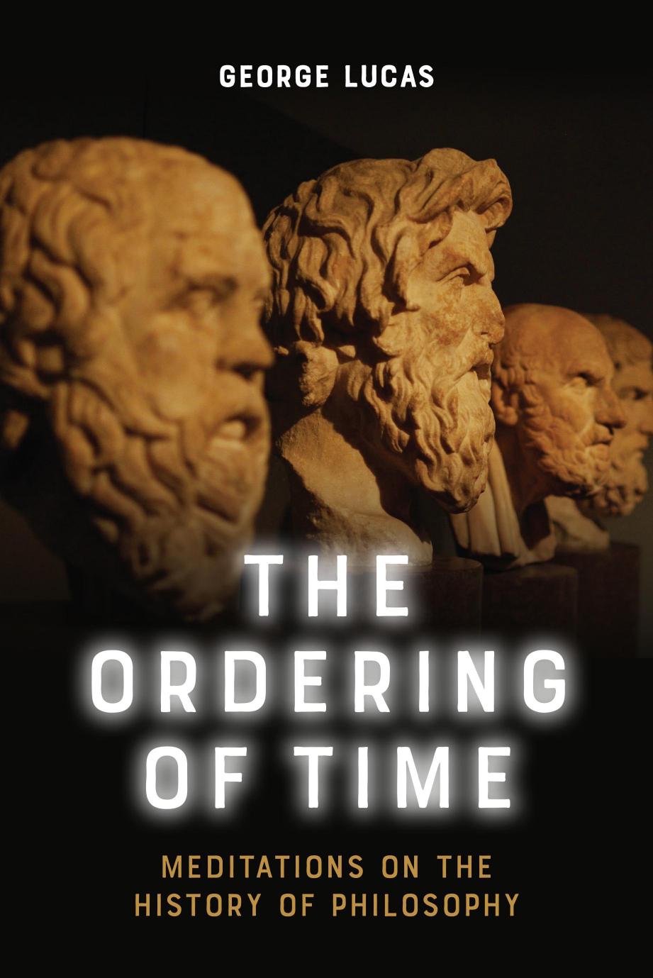 The Ordering of Time: Meditations on the History of Philosophy by George Lucas