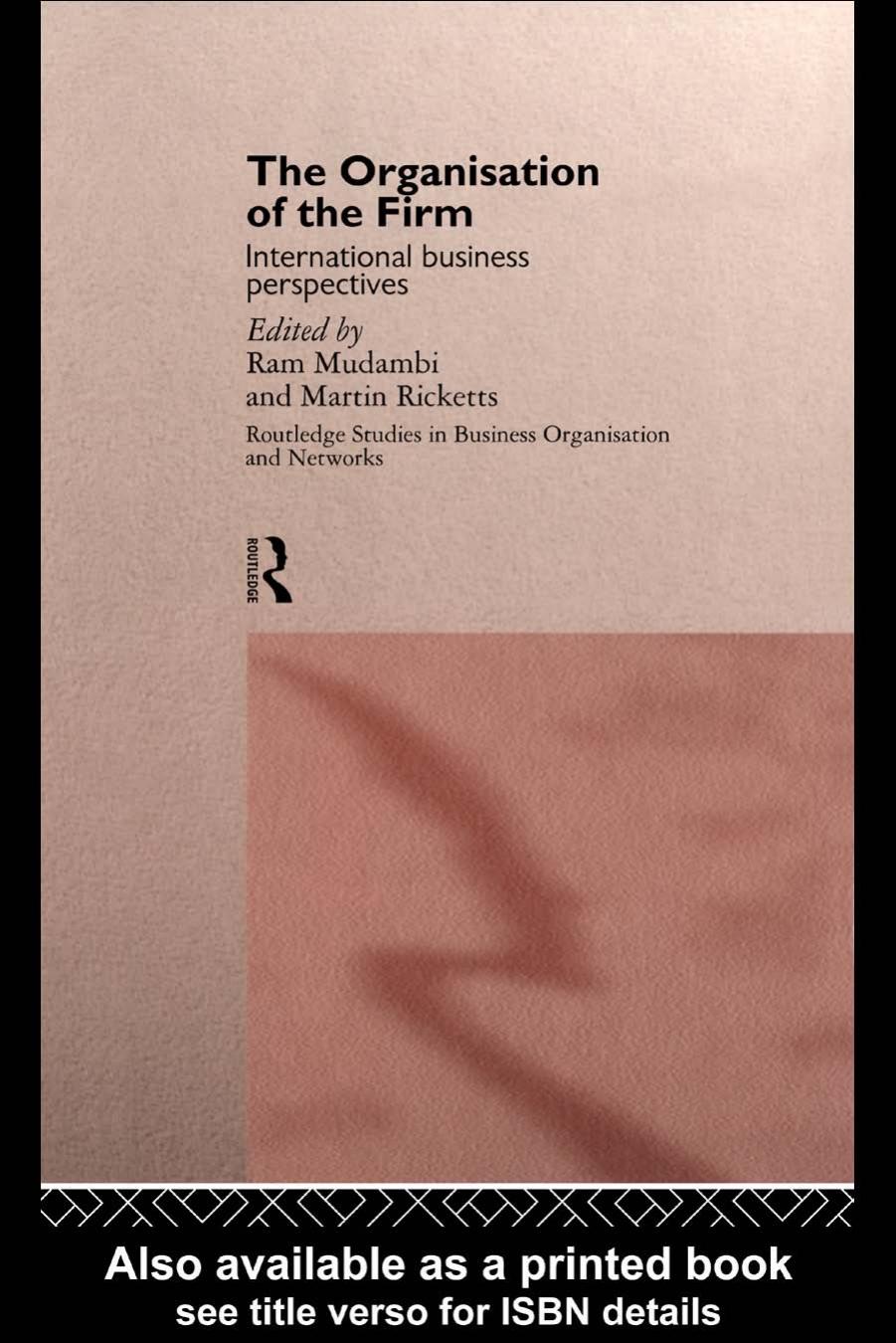 The Organisation of the Firm: International Business Perspectives (Routledge Studies in Business Organisation and Networks, 6) by Ram Mudambi