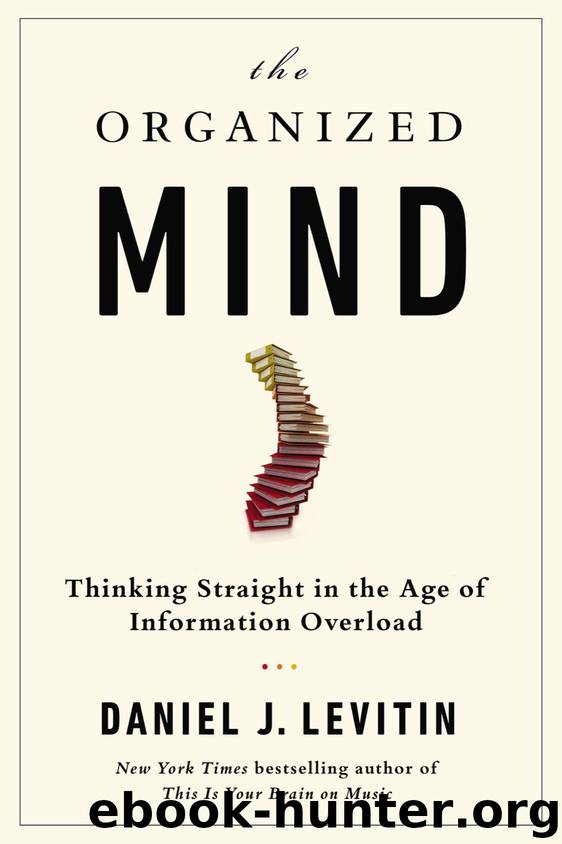 The Organized Mind: Thinking Straight in the Age of Information Overload by Daniel J. Levitin
