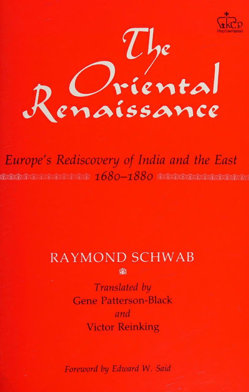 The Oriental Renaissance: Europe's Rediscovery of India and the East, 1680-1880 by Raymond Schwab ; translated by Gene Patterson-Black and Victor Reinking