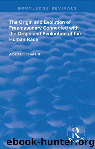 The Origin and Evolution of Freemasonary Connected with the Origin and Evoloution of the Human Race. by Albert Churchward