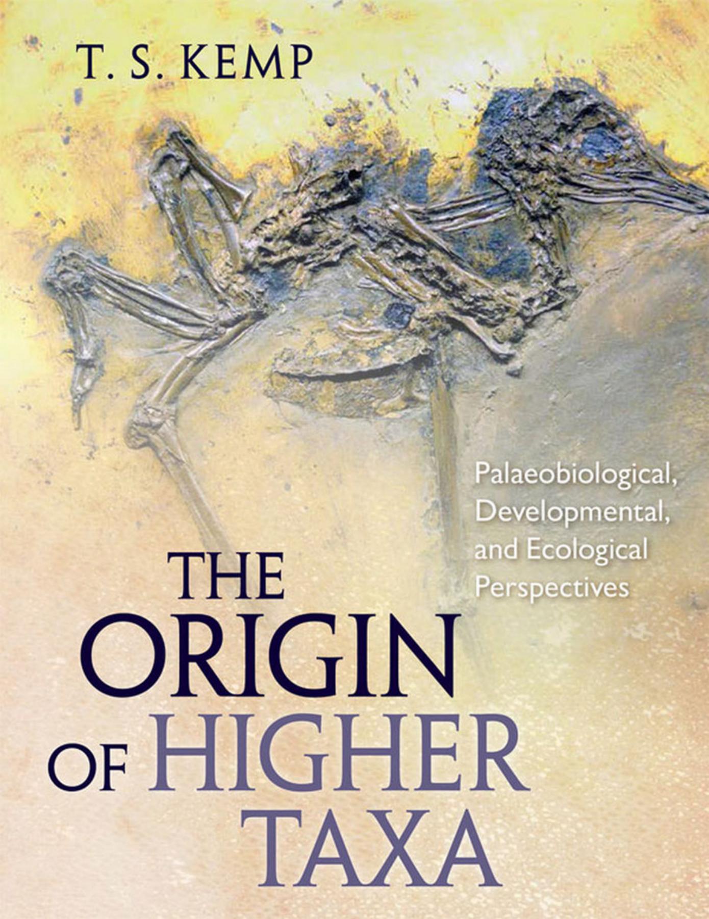 The Origin of Higher Taxa: Palaeobiological, Developmental, and Ecological Perspectives by T. S. Kemp