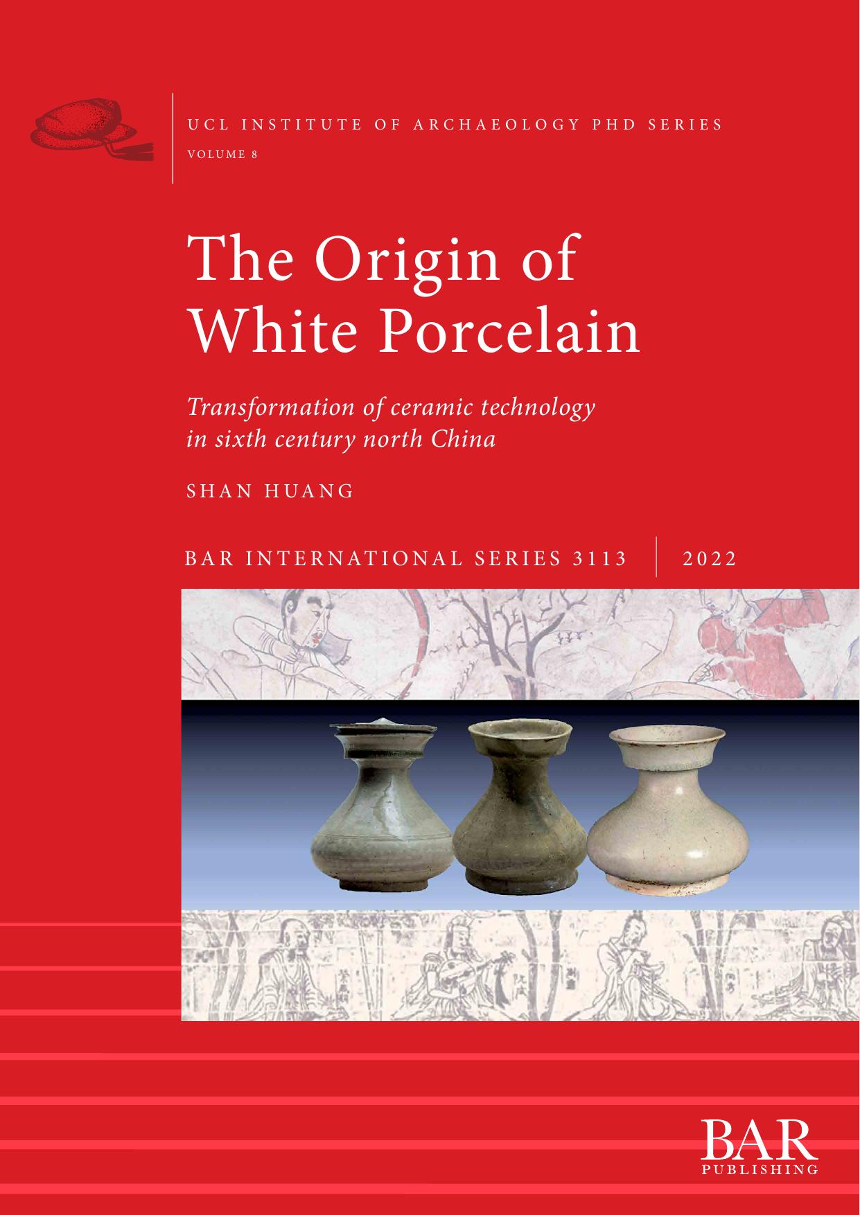 The Origin of White Porcelain, The: Transformation of ceramic technology in sixth century north China by Shan Huang
