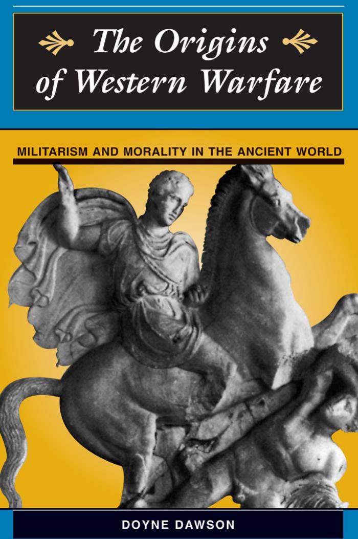 The Origins Of Western Warfare: Militarism And Morality In The Ancient World (History & Warfare) by Doyne Dawson & James D Dawson