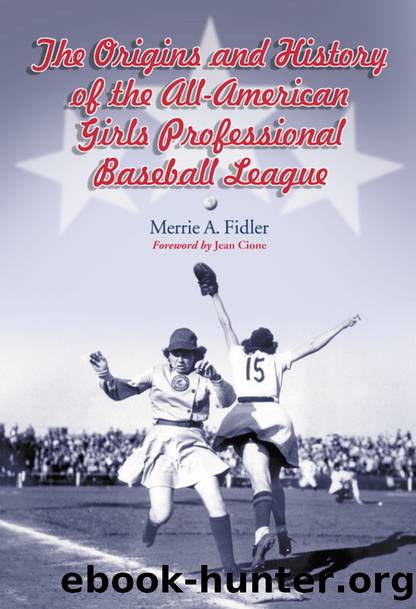 The Origins and History of the All-American Girls Professional Baseball League by Merrie A. Fidler