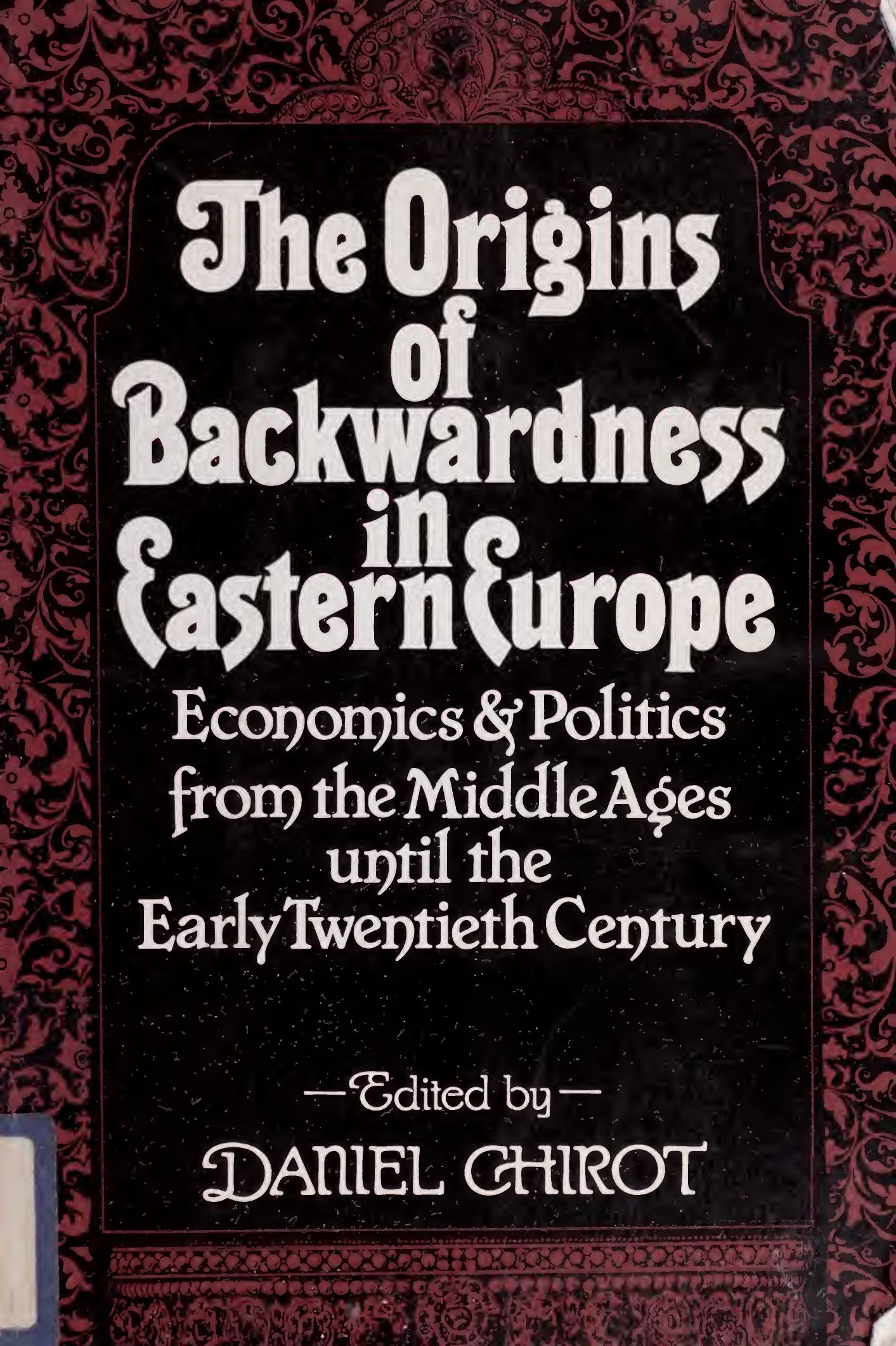The Origins of Backwardness in Eastern Europe: Economics and Politics from the Middle Ages until the Early Twentieth Century by Daniel Chirot (editor)