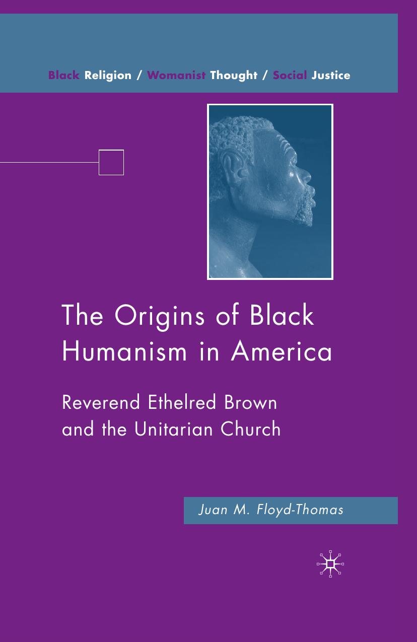 The Origins of Black Humanism in America: Reverend Ethelred Brown and the Unitarian Church by Juan M. Floyd-Thomas (auth.)