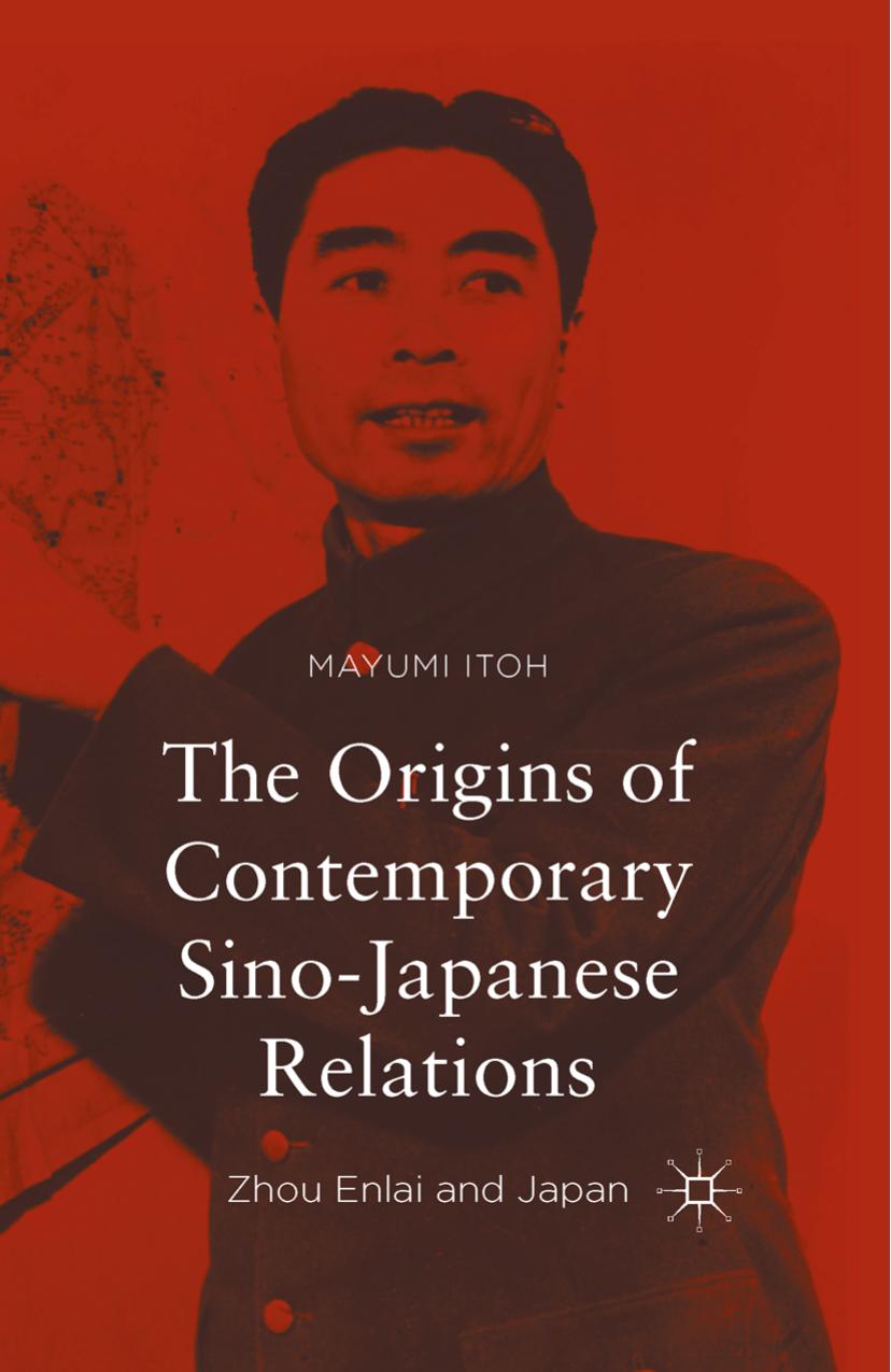The Origins of Contemporary Sino-Japanese Relations: Zhou Enlai and Japan by Mayumi Itoh (auth.)