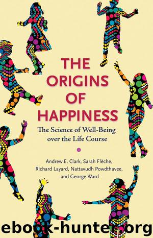 The Origins of Happiness: The Science of Well-Being over the Life Course by Andrew E. Clark Sarah Flèche Richard Layard Nattavudh Powdthavee & George Ward