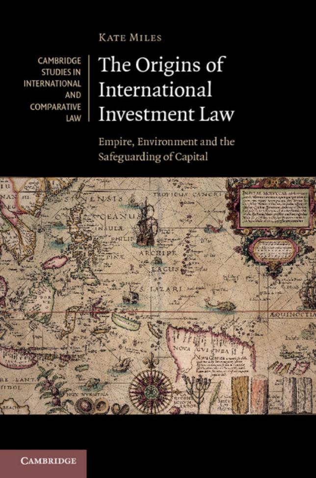 The Origins of International Investment Law: Empire, Environment and the Safeguarding of Capital by Miles K