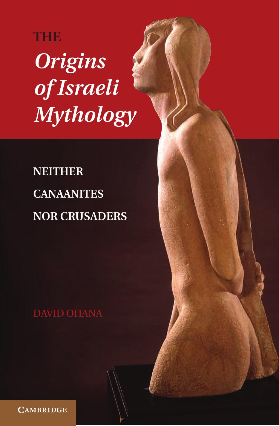 The Origins of Israeli Mythology: Neither Canaanites nor Crusaders by DAVID OHANA and DAVID MAISEL