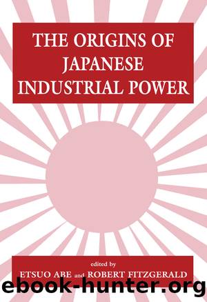 The Origins of Japanese Industrial Power by Etsuo Abe Robert Fitzgerald