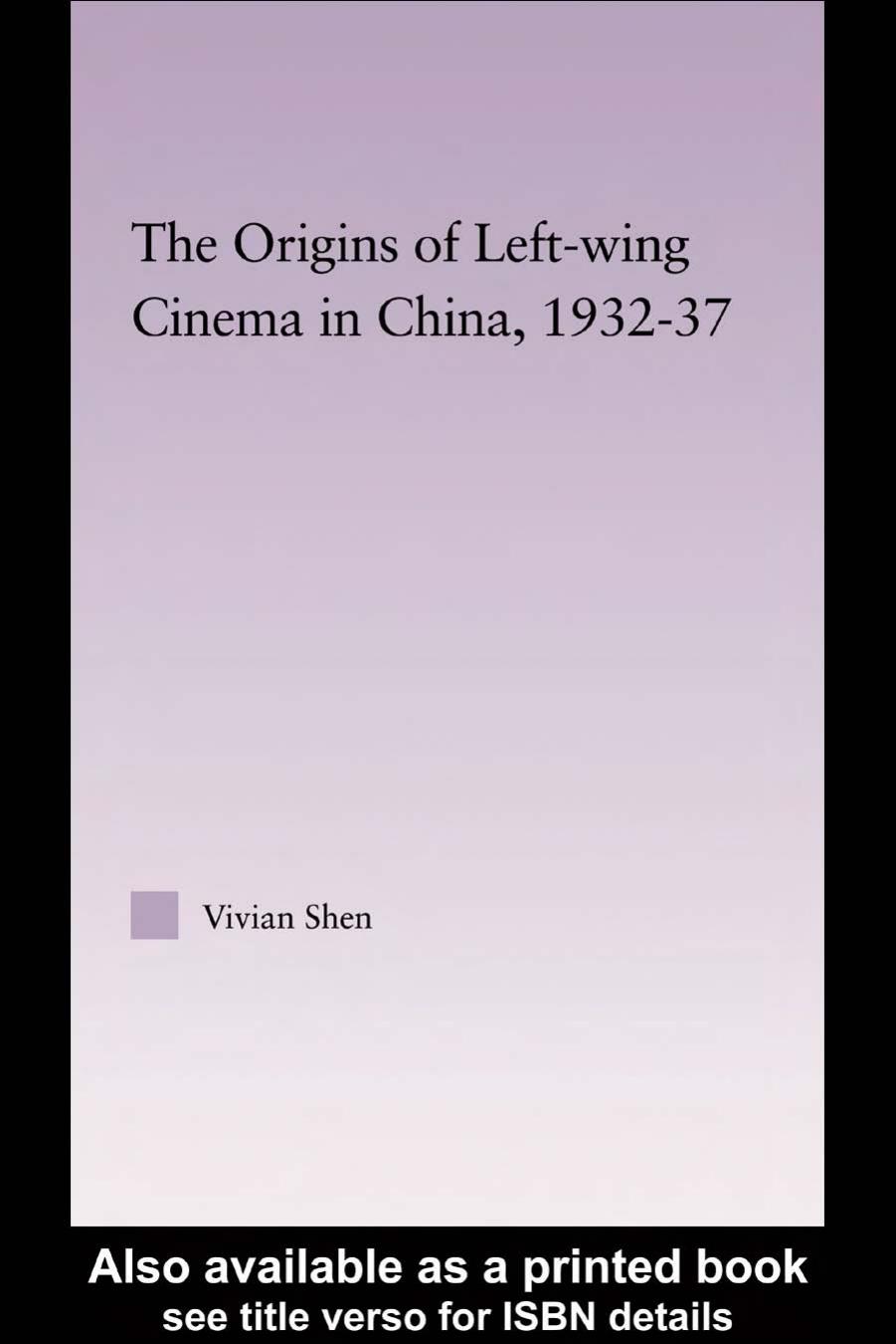 The Origins of Leftwing Cinema in China, 1932-37 by Vivian Shen