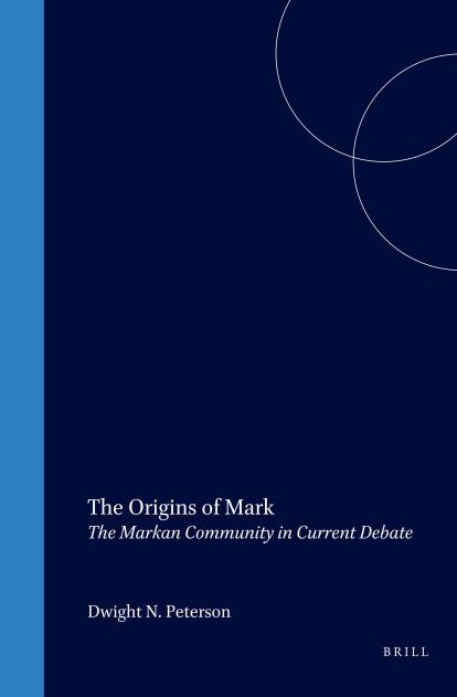 The Origins of Mark: The Markan Community in Current Debate by Dwight N. Peterson