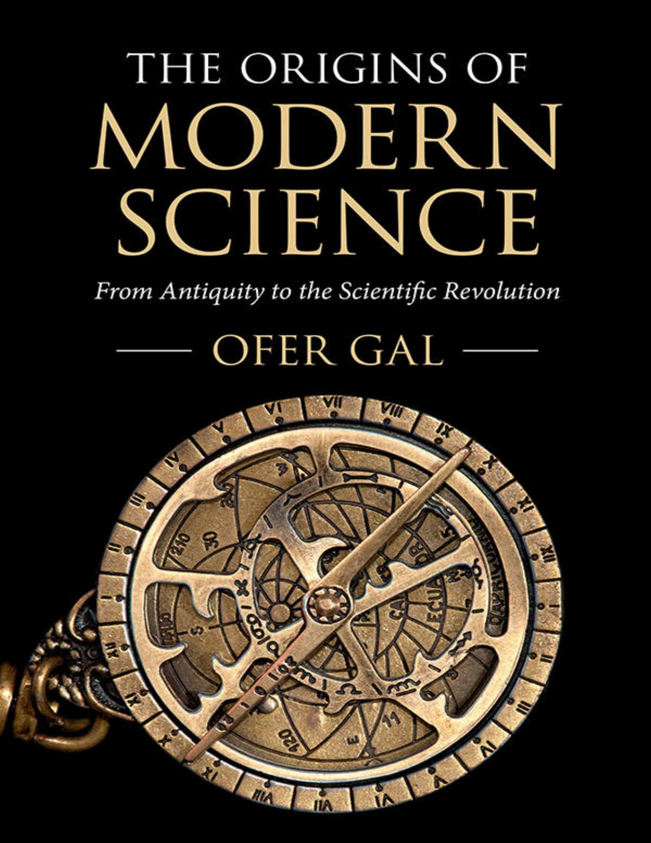 The Origins of Modern Science: From Antiquity to the Scientific Revolution by Ofer Gal