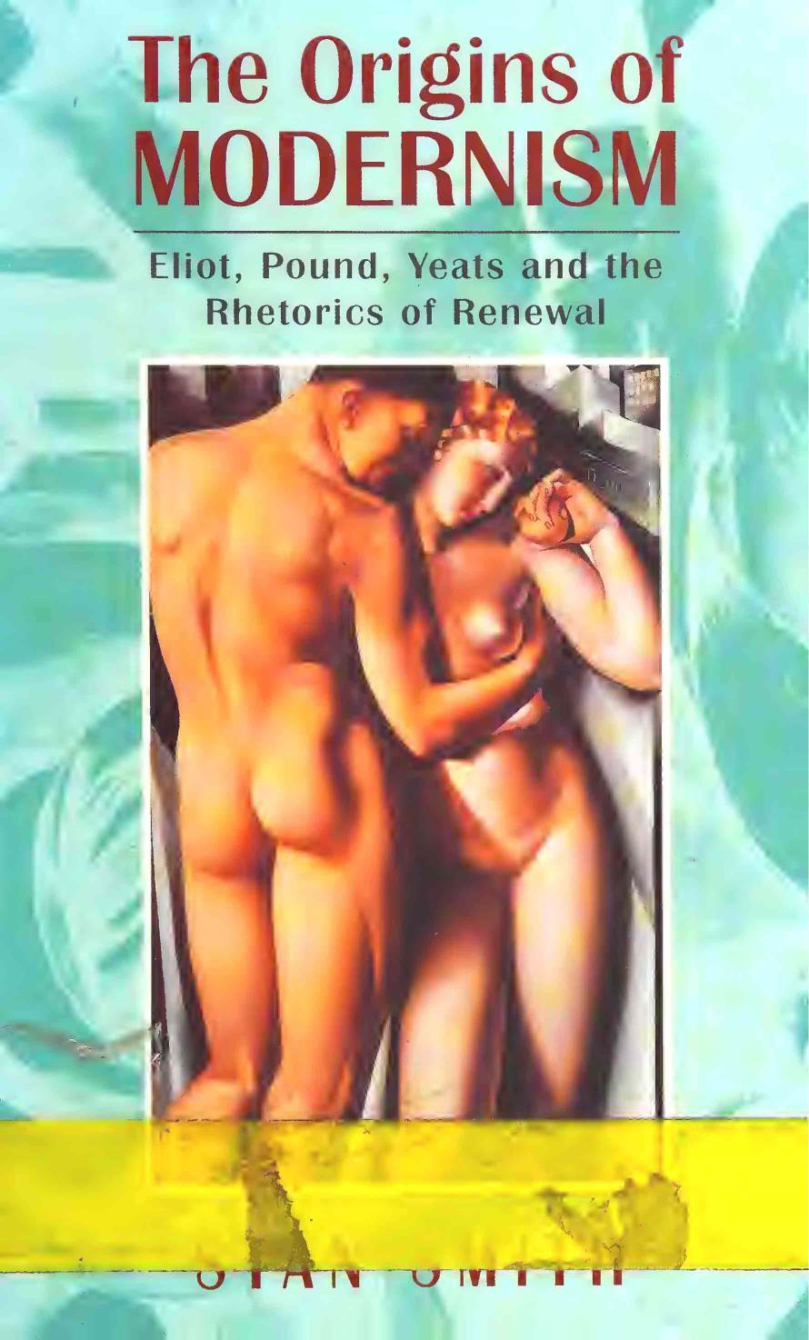 The Origins of Modernism: Eliot, Pound, Yeats and the Rhetorics of Renewal by Stan Smith