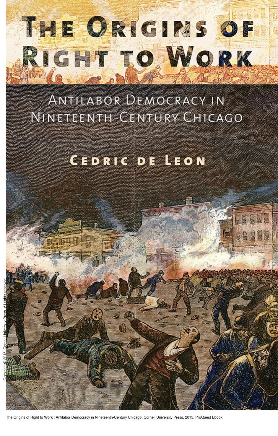 The Origins of Right to Work : Antilabor Democracy in Nineteenth-Century Chicago by Cedric de Leon