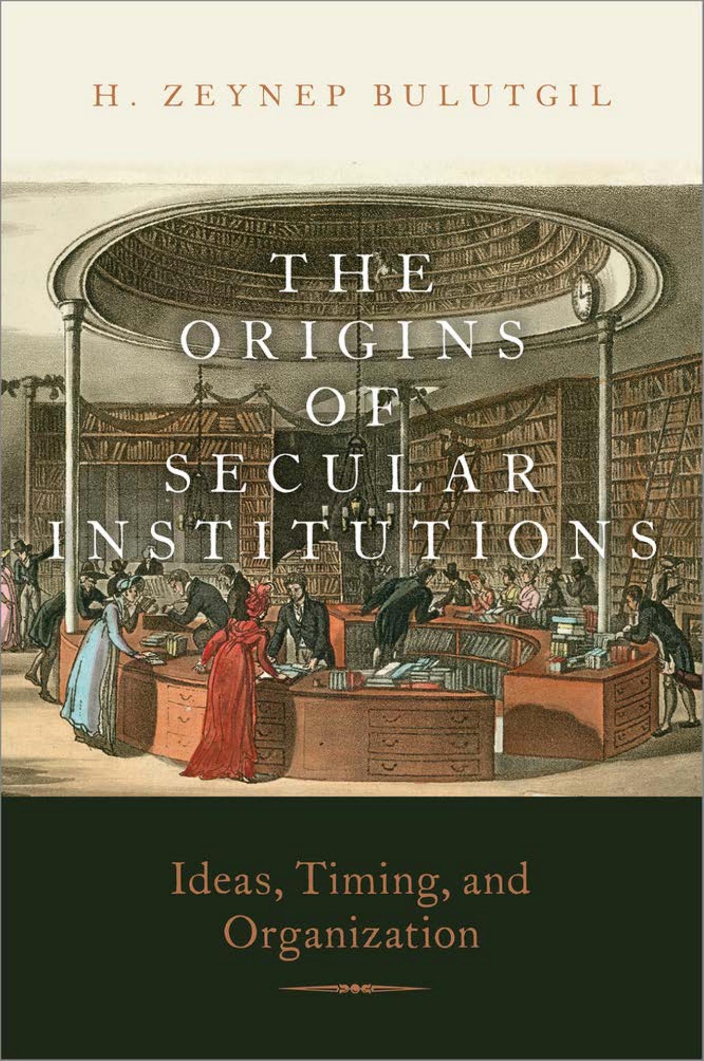 The Origins of Secular Institutions: Ideas, Timing, and Organization by H. Zeynep Bulutgil