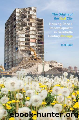 The Origins of the Dual City: Housing, Race, and Redevelopment in Twentieth-Century Chicago by Joel Rast