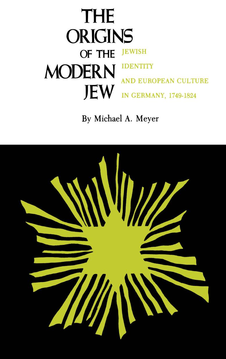 The Origins of the Modern Jew: Jewish Identity and European Culture in Germany, 1749-1824 by Michael A. Meyer