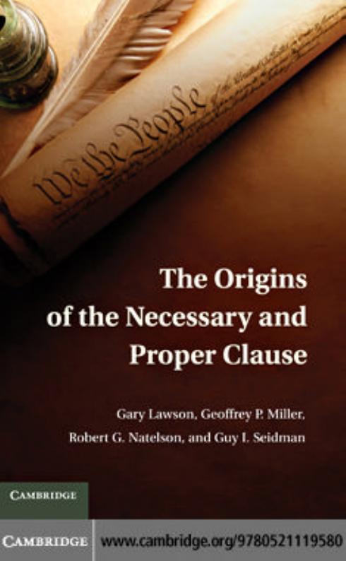 The Origins of the Necessary and Proper Clause by Gary Lawson Geoffrey P. Miller Robert G. Natelson Guy I. Seidman