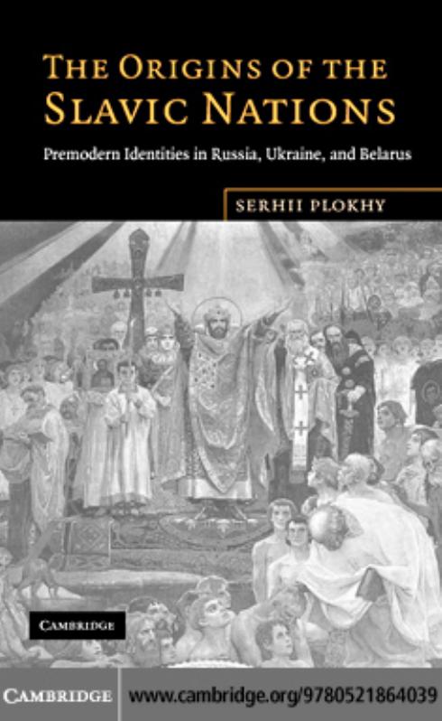 The Origins of the Slavic Nations: Premodern Identities in Russia, Ukraine, and Belarus by Serhii Plokhy
