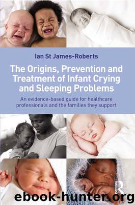 The Origins, Prevention and Treatment of Infant Crying and Sleeping Problems: An Evidence-Based Guide for Healthcare Professionals and the Families They Support by Ian St James-Roberts