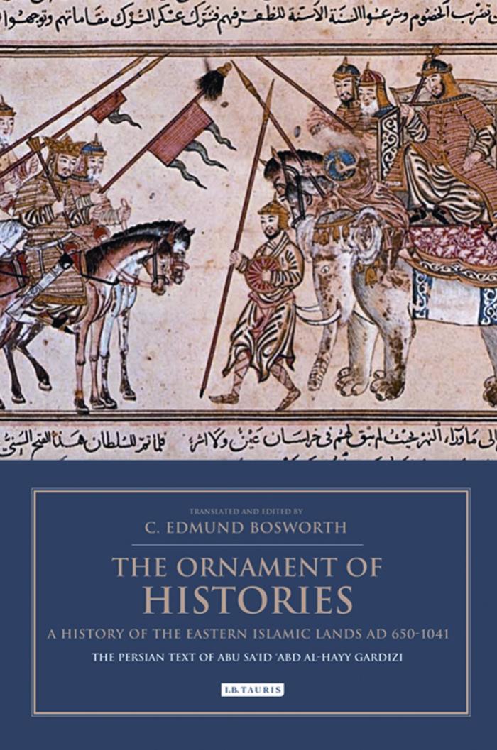 The Ornament of Histories: A History of the Eastern Islamic Lands AD 650-1041: The Persian Text of Abu Saâid âAbd al-Hayy Gardizi by Clifford Edmund Bosworth