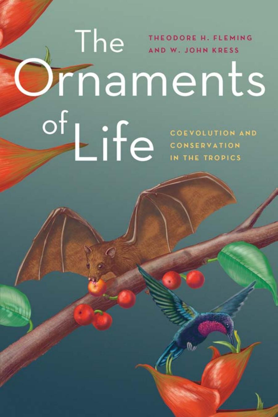 The Ornaments of Life: Coevolution and Conservation in the Tropics by Theodore H. Fleming W. John Kress