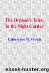 The Orphan's Tales: In the Night Garden: 1 by Catherynne Valente