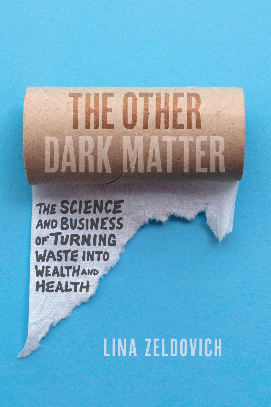 The Other Dark Matter: The Science and Business of Turning Waste into Wealth and Health by Lina Zeldovich