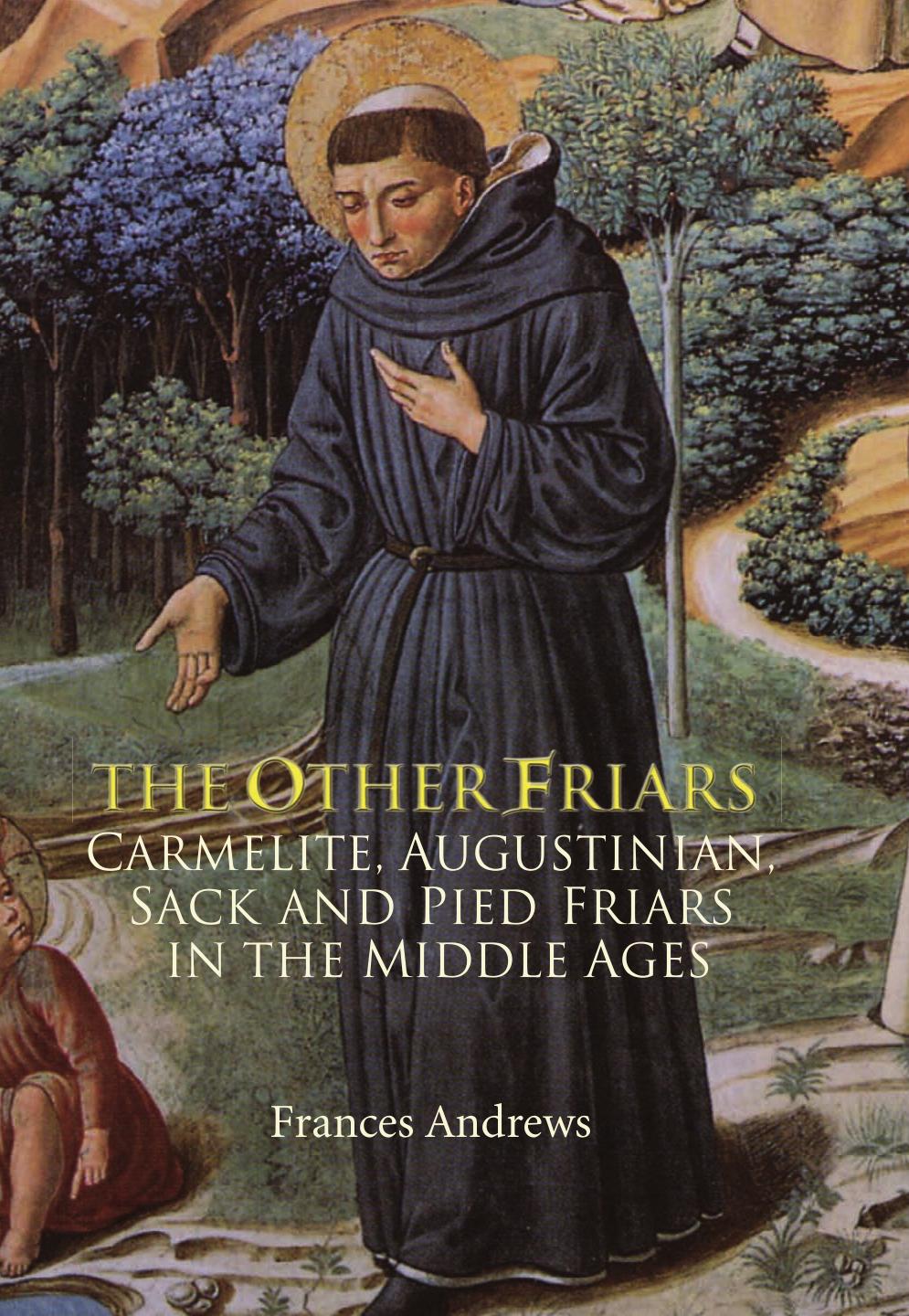 The Other Friars: The Carmelite, Augustinian, Sack and Pied Friars in the Middle Ages (Monastic Orders) by Frances Andrews
