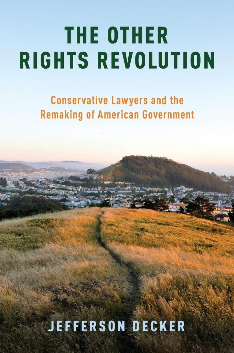The Other Rights Revolution: Conservative Lawyers and the Remaking of American Government by Jefferson Decker