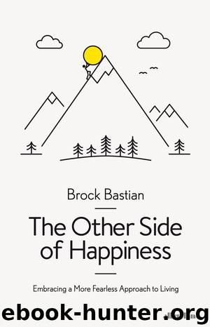 The Other Side of Happiness: Embracing a More Fearless Approach to Living by Brock Bastian