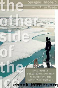 The Other Side of the Ice: One Family's Treacherous Journey Negotiating the Northwest Passage by Sprague Theobald & Allan Kreda