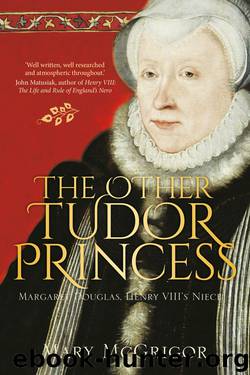 The Other Tudor Princess: Margaret Douglas, Henry VIII's Niece by Mary McGrigor