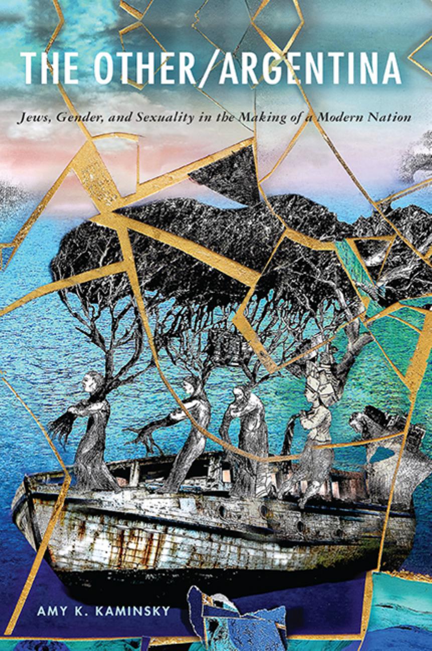 The Other/Argentina: Jews, Gender, and Sexuality in the Making of a Modern Nation by Amy K Kaminsky
