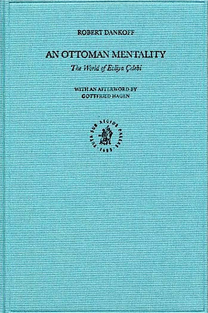 The Ottoman Empire and Its Heritage, an Ottoman Mentality: The World of Evliya Gelebi by Robert Dankoff