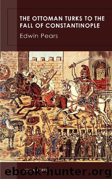 The Ottoman Turks to the Fall of Constantinople by Edwin Pears