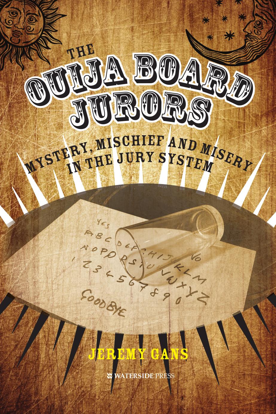The Ouija Board Jurors: Mystery, Mischief and Misery in the Jury System by Jeremy Gans