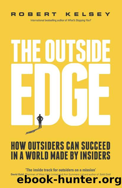 The Outside Edge : How Outsiders Can Succeed in a World Made by Insiders by Robert Kelsey
