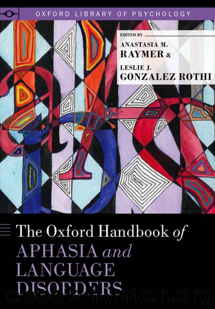 The Oxford Handbook of Aphasia and Language Disorders (Oxford Library of Psychology) by Anastasia M. Raymer & Leslie J. Gonzalez Rothi