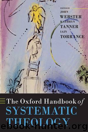 The Oxford Handbook of Systematic Theology (Oxford Handbooks in Religion and Theology) by John Webster & Kathryn Tanner & Iain Torrance