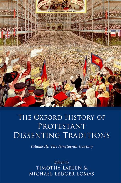 The Oxford History of Protestant Dissenting Traditions, Volume III by Timothy Larsen Michael Ledger-Lomas