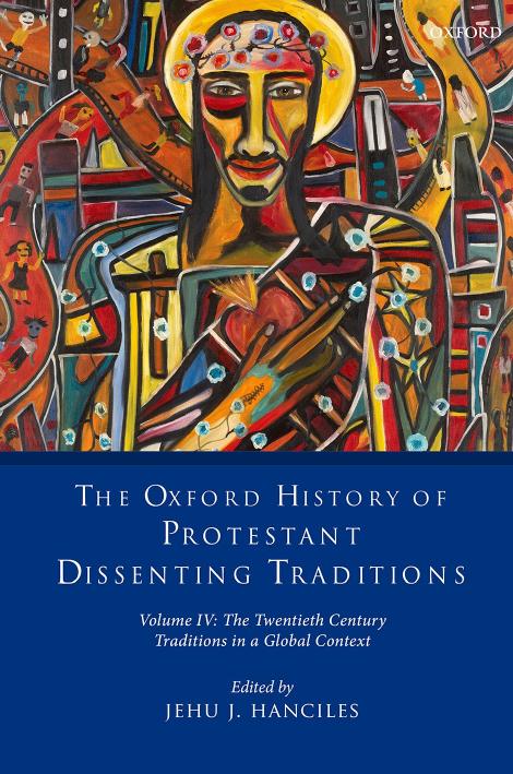 The Oxford History of Protestant Dissenting Traditions, Volume IV: The Twentieth Century: Traditions in a Global Context by Jehu J Hanciles