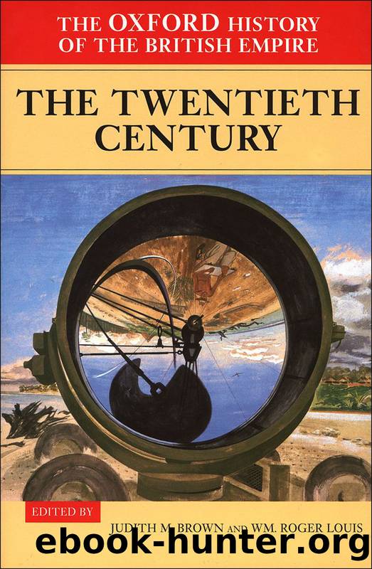 The Oxford History of the British Empire: Volume IV: the Twentieth Century by Brown Judith; Louis Wm. Roger; Louis Wm Roger